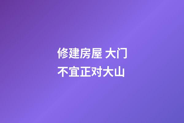 修建房屋 大门不宜正对大山